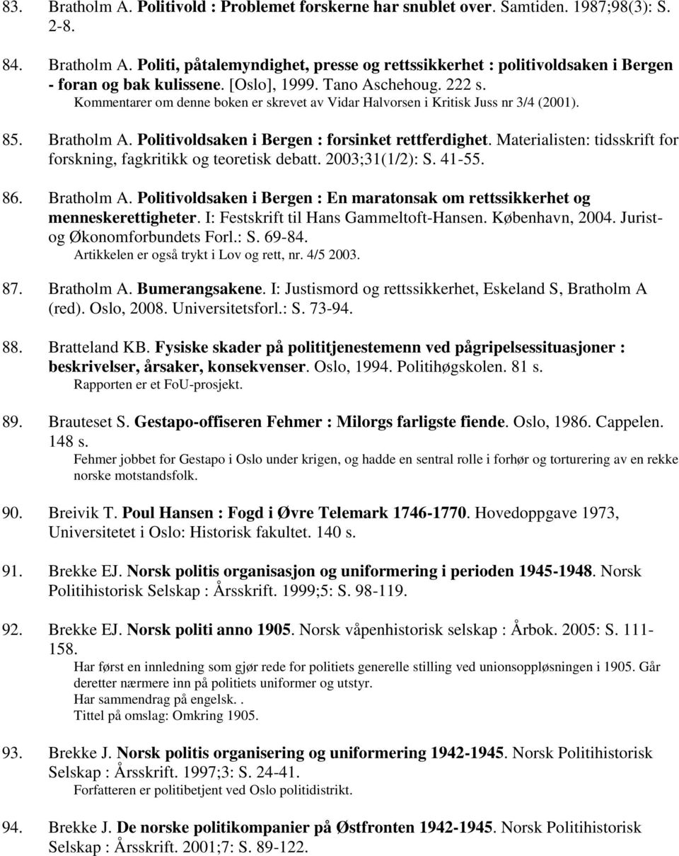 Materialisten: tidsskrift for forskning, fagkritikk og teoretisk debatt. 2003;31(1/2): S. 41-55. 86. Bratholm A. Politivoldsaken i Bergen : En maratonsak om rettssikkerhet og menneskerettigheter.