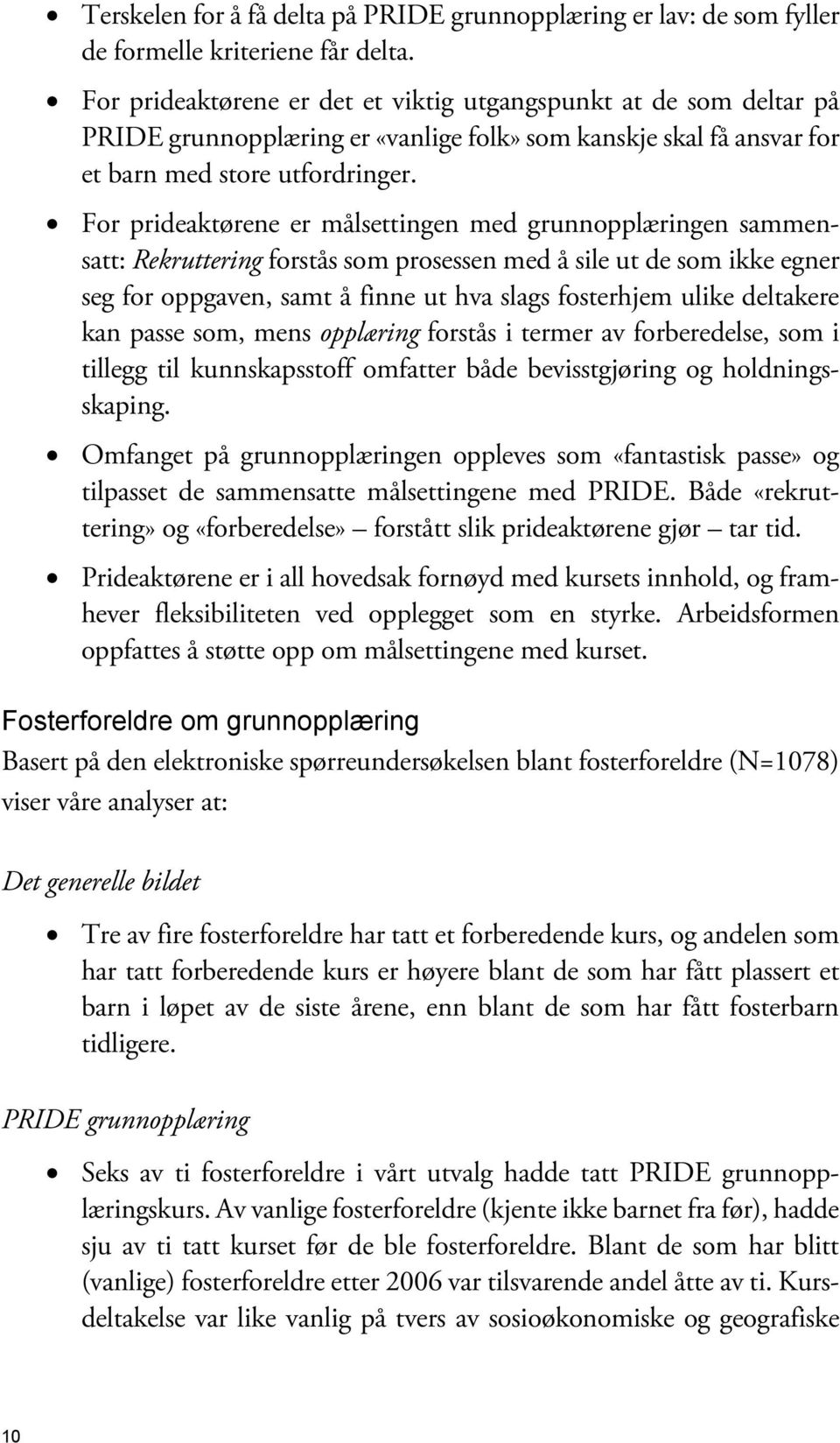 For prideaktørene er målsettingen med grunnopplæringen sammensatt: Rekruttering forstås som prosessen med å sile ut de som ikke egner seg for oppgaven, samt å finne ut hva slags fosterhjem ulike