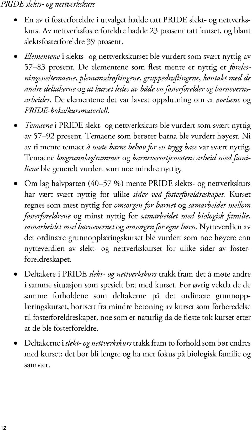 De elementene som flest mente er nyttig er forelesningene/temaene, plenumsdrøftingene, gruppedrøftingene, kontakt med de andre deltakerne og at kurset ledes av både en fosterforelder og