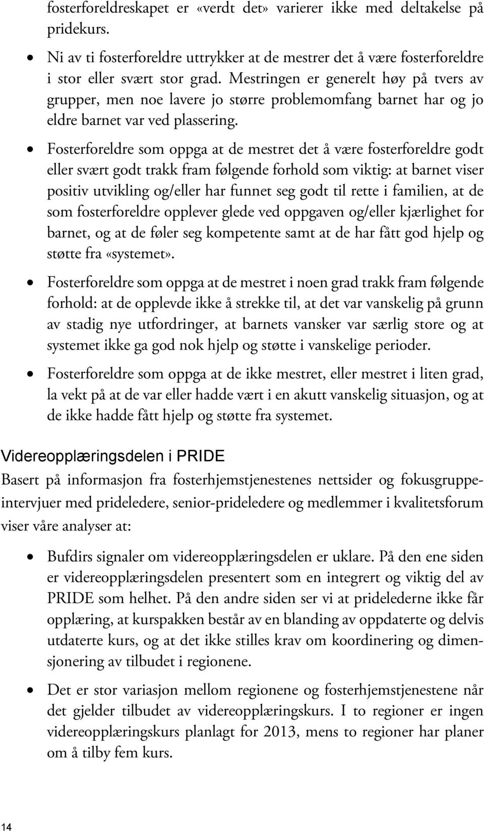 Fosterforeldre som oppga at de mestret det å være fosterforeldre godt eller svært godt trakk fram følgende forhold som viktig: at barnet viser positiv utvikling og/eller har funnet seg godt til rette