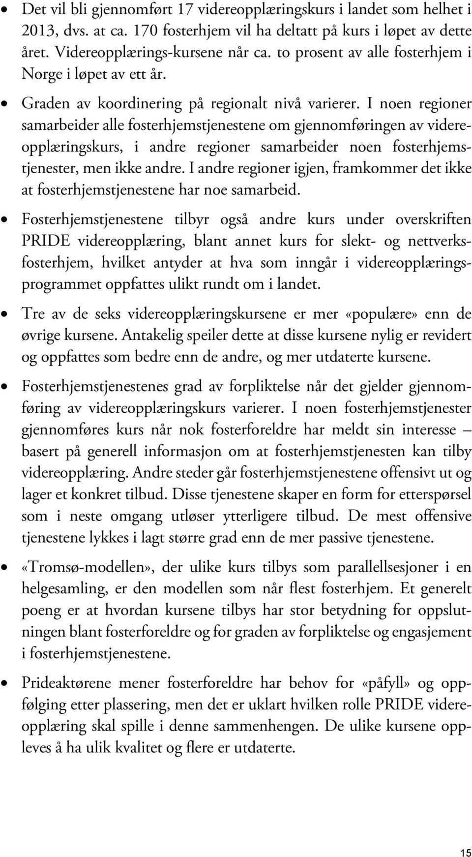 I noen regioner samarbeider alle fosterhjemstjenestene om gjennomføringen av videreopplæringskurs, i andre regioner samarbeider noen fosterhjemstjenester, men ikke andre.