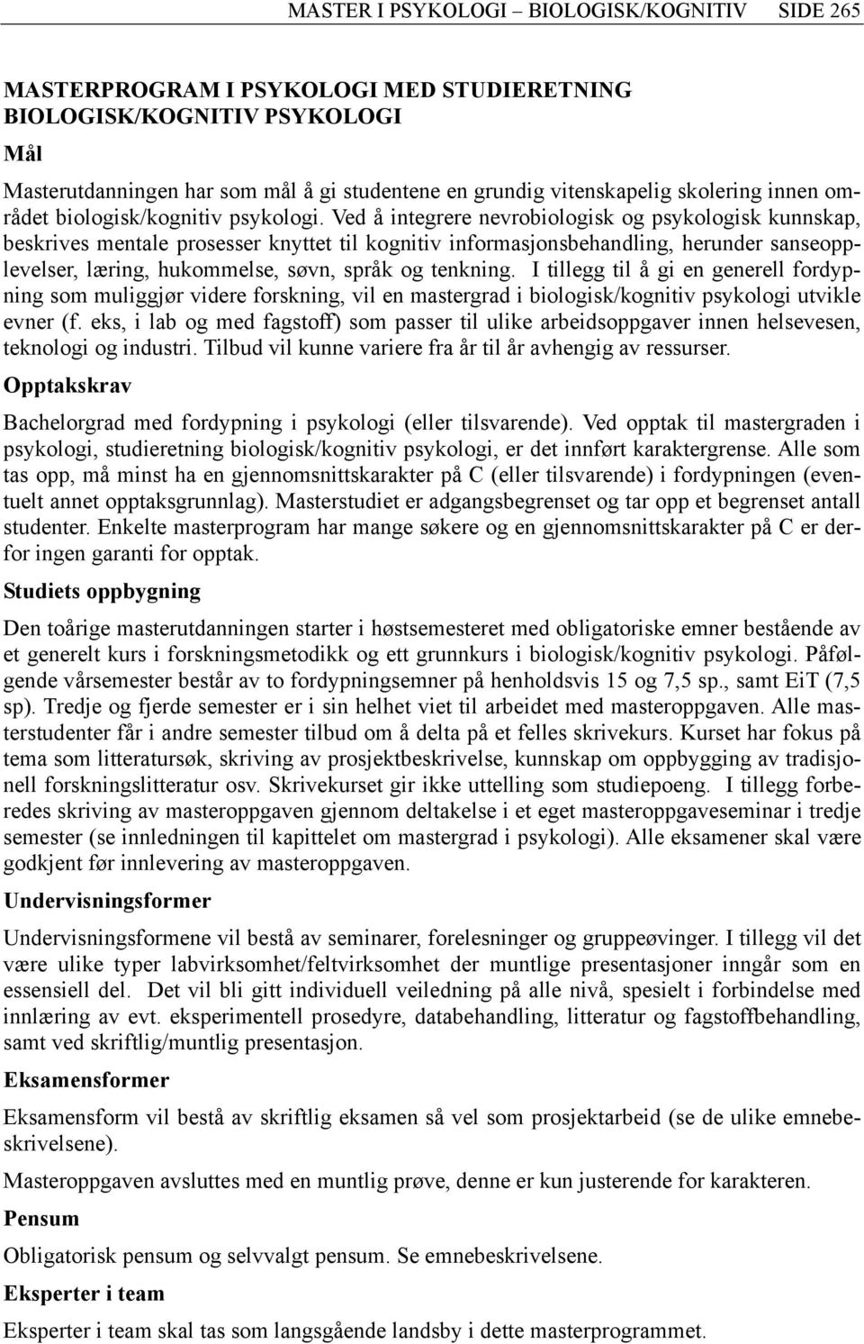 Ved å integrere nevrobiologisk og psykologisk kunnskap, beskrives mentale prosesser knyttet til kognitiv informasjonsbehandling, herunder sanseopplevelser, læring, hukommelse, søvn, språk og tenkning.