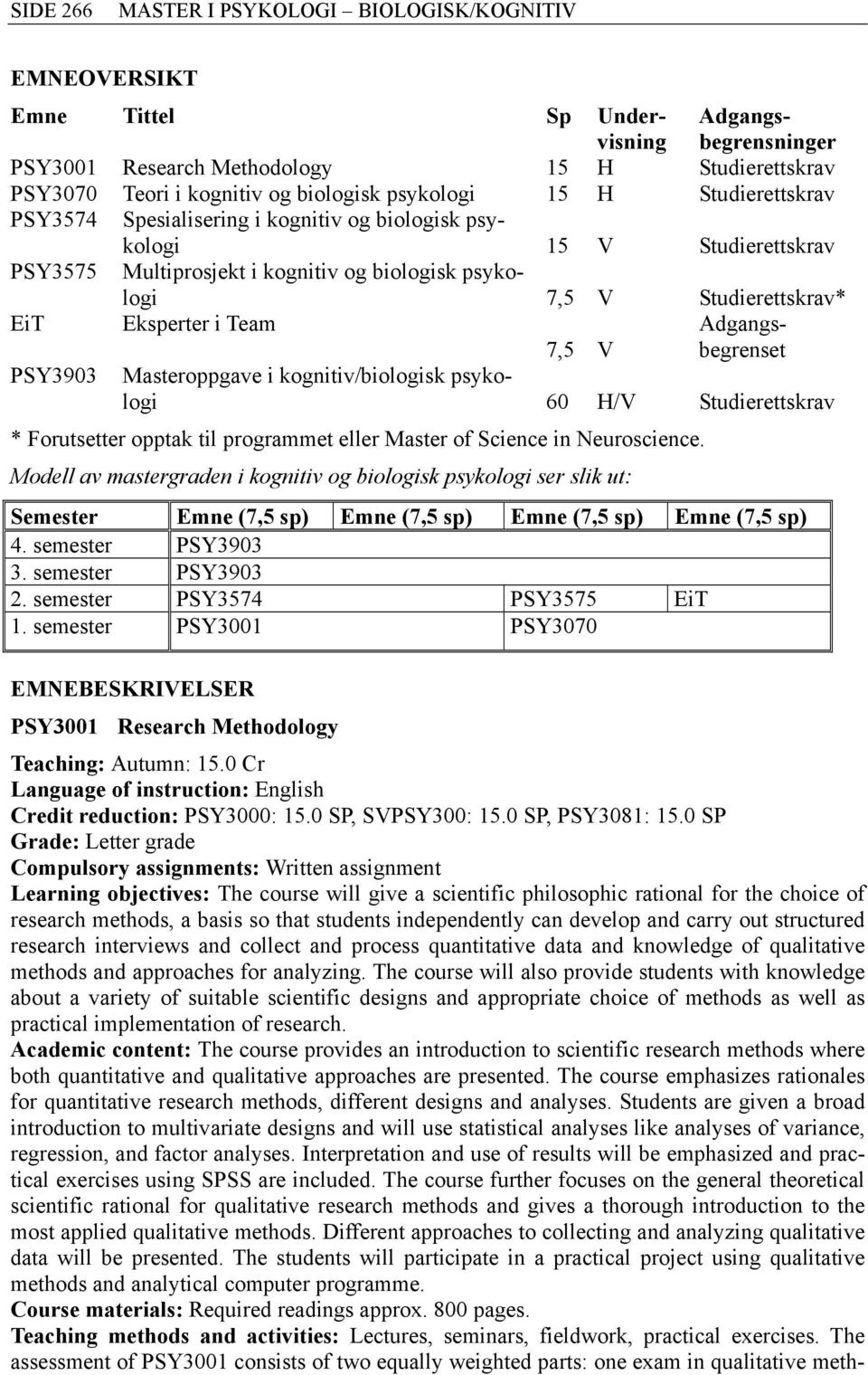 Eksperter i Team Adgangsbegrenset 7,5 V PSY3903 Masteroppgave i kognitiv/biologisk psykologi 60 H/V Studierettskrav * Forutsetter opptak til programmet eller Master of Science in Neuroscience.