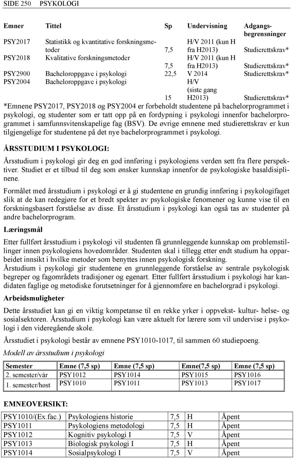 Studierettskrav* *Emnene PSY2017, PSY2018 og PSY2004 er forbeholdt studentene på bachelorprogrammet i psykologi, og studenter som er tatt opp på en fordypning i psykologi innenfor bachelorprogrammet