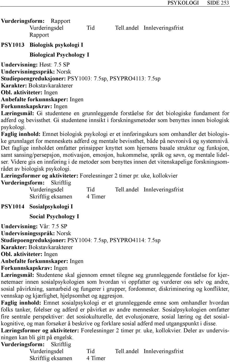 Gi studentene innsikt i forskningsmetoder som benyttes innen biologisk psykologi.