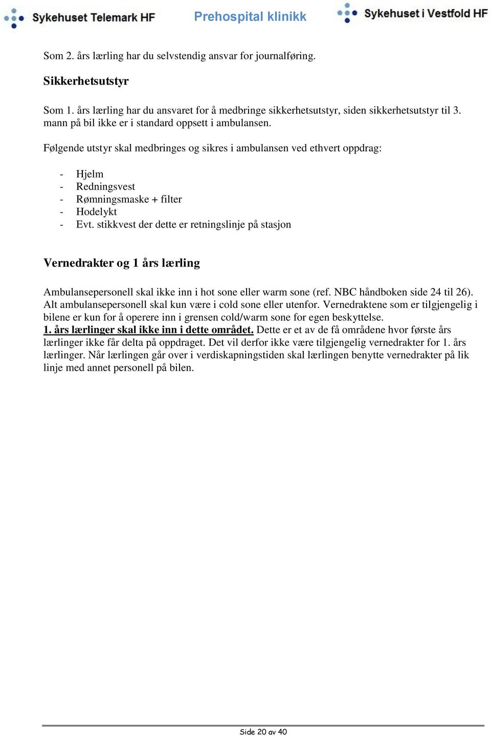 stikkvest der dette er retningslinje på stasjon Vernedrakter og 1 års lærling Ambulansepersonell skal ikke inn i hot sone eller warm sone (ref. NBC håndboken side 24 til 26).