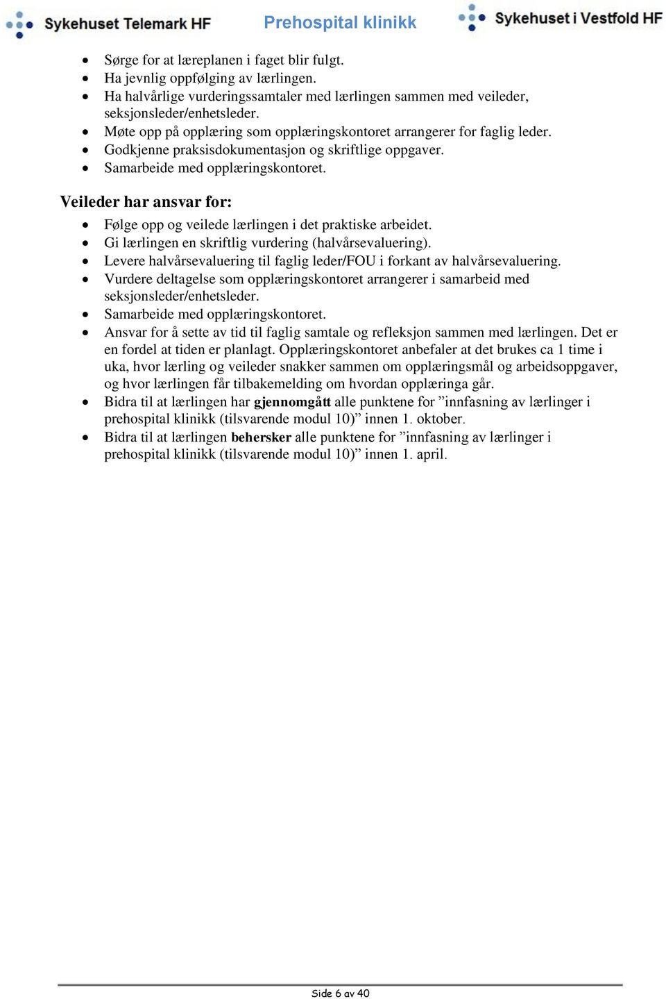 Veileder har ansvar for: Følge opp og veilede lærlingen i det praktiske arbeidet. Gi lærlingen en skriftlig vurdering (halvårsevaluering).