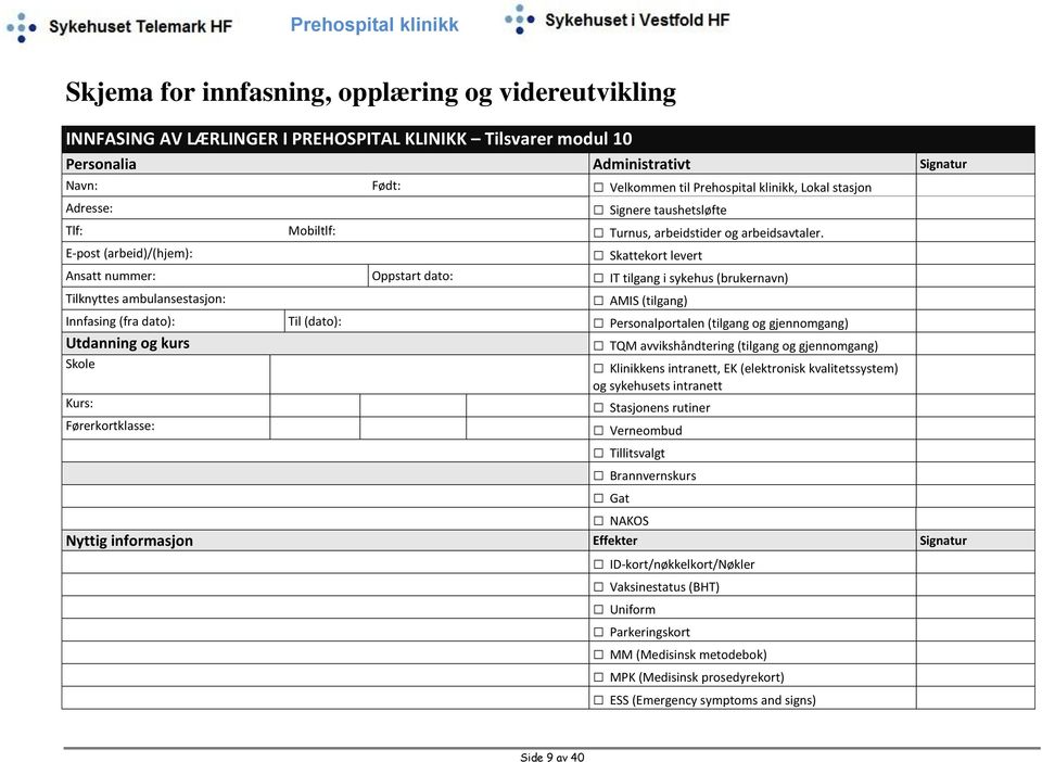 E-post (arbeid)/(hjem): Skattekort levert Ansatt nummer: Oppstart dato: IT tilgang i sykehus (brukernavn) Tilknyttes ambulansestasjon: AMIS (tilgang) Innfasing (fra dato): Til (dato):