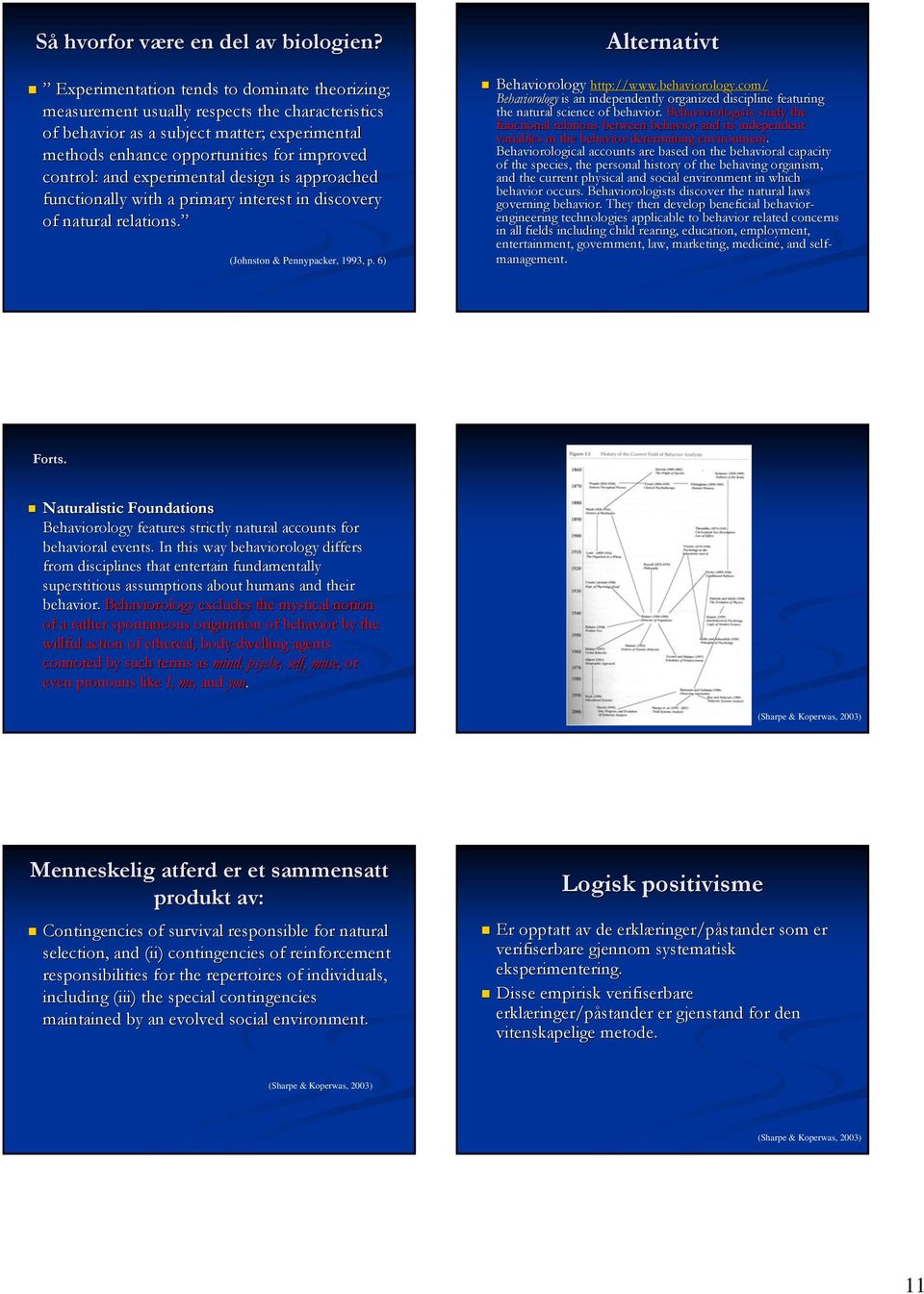 experimental design is approached functionally with a primary interest in discovery of natural relations. (Johnston & Pennypacker, 1993, p. 6) Alternativt Behaviorology http://www.