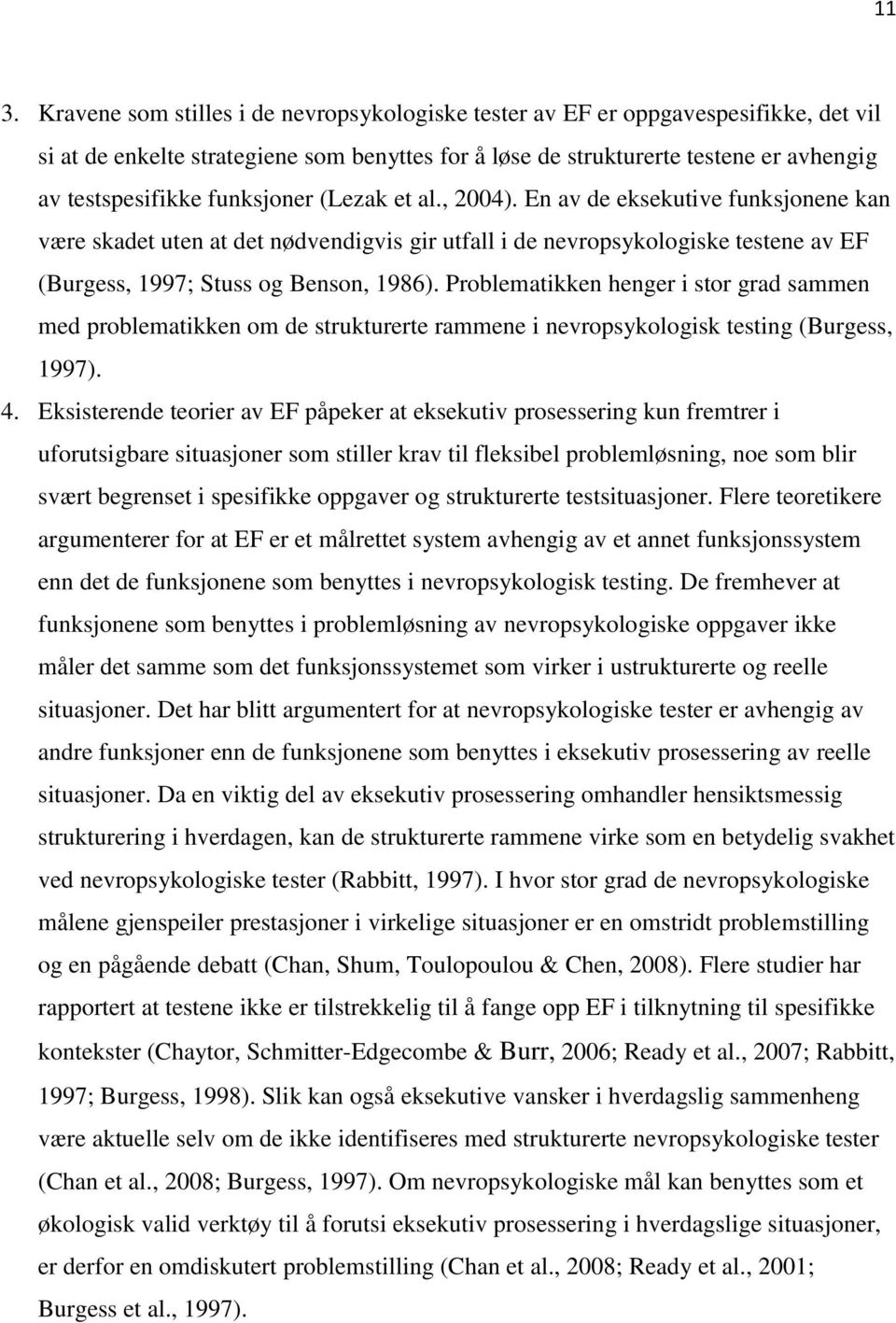 Problematikken henger i stor grad sammen med problematikken om de strukturerte rammene i nevropsykologisk testing (Burgess, 1997). 4.