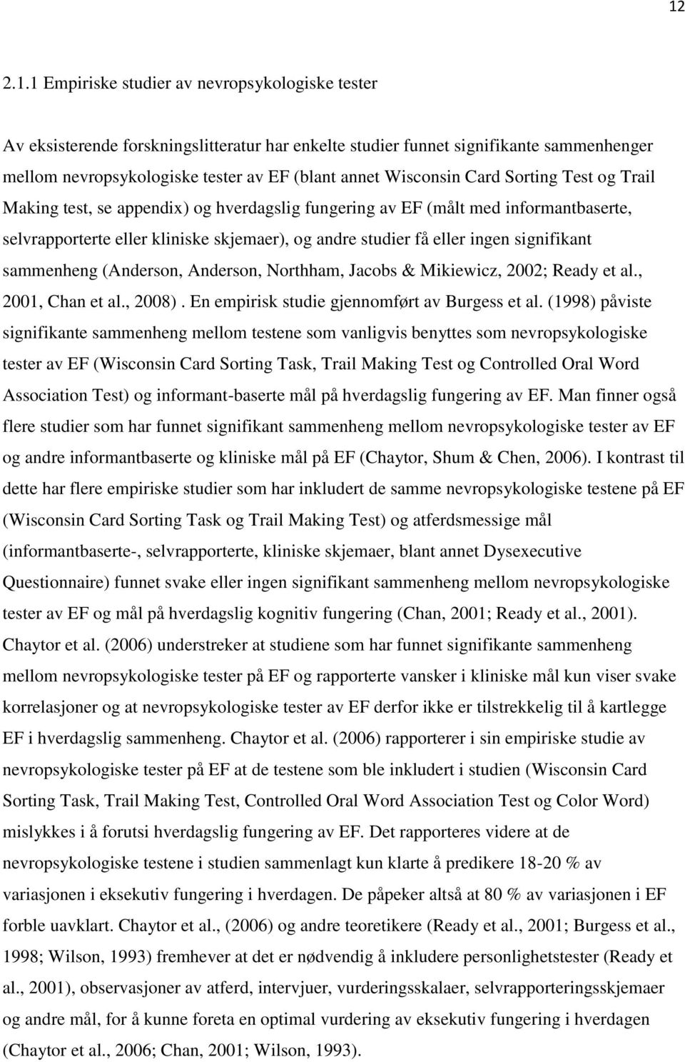 signifikant sammenheng (Anderson, Anderson, Northham, Jacobs & Mikiewicz, 2002; Ready et al., 2001, Chan et al., 2008). En empirisk studie gjennomført av Burgess et al.