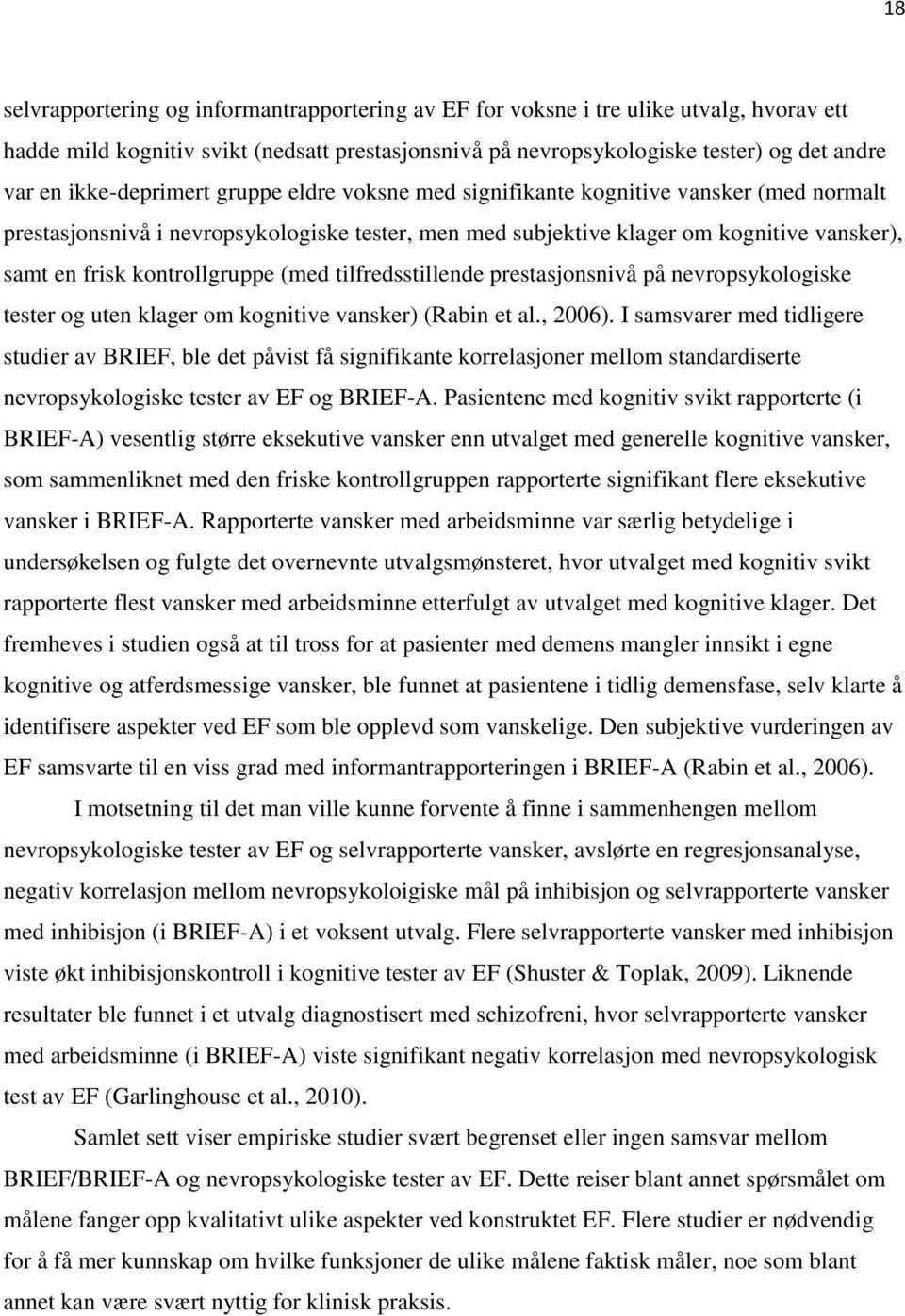 kontrollgruppe (med tilfredsstillende prestasjonsnivå på nevropsykologiske tester og uten klager om kognitive vansker) (Rabin et al., 2006).