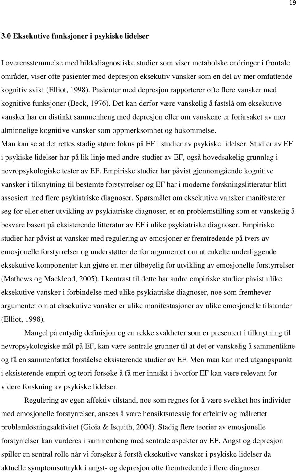 Det kan derfor være vanskelig å fastslå om eksekutive vansker har en distinkt sammenheng med depresjon eller om vanskene er forårsaket av mer alminnelige kognitive vansker som oppmerksomhet og