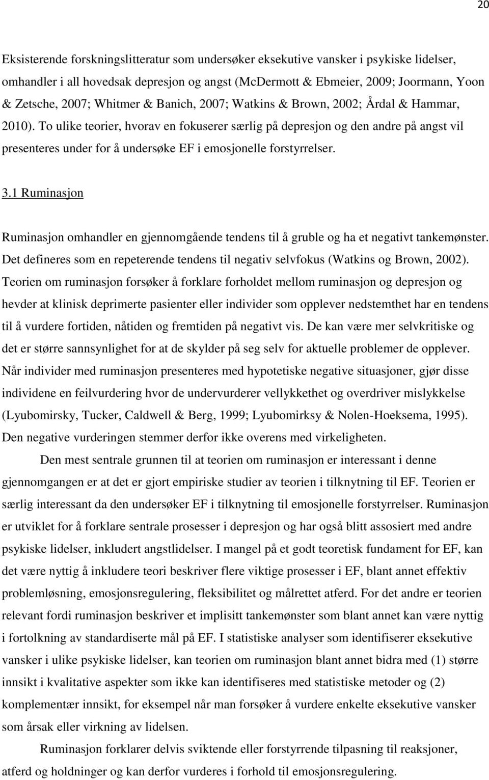 To ulike teorier, hvorav en fokuserer særlig på depresjon og den andre på angst vil presenteres under for å undersøke EF i emosjonelle forstyrrelser. 3.