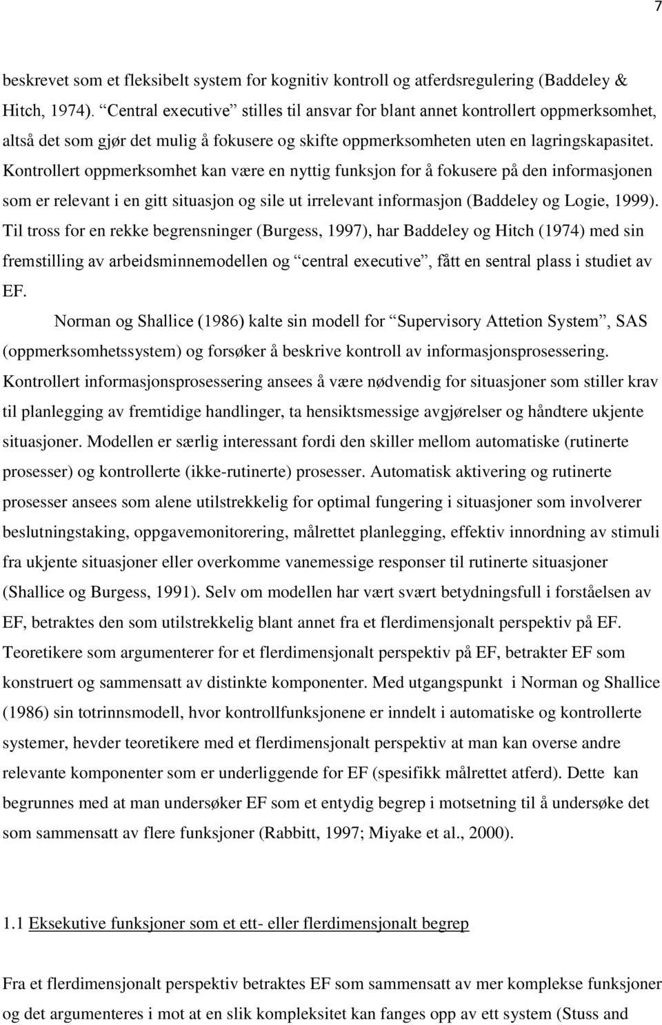 Kontrollert oppmerksomhet kan være en nyttig funksjon for å fokusere på den informasjonen som er relevant i en gitt situasjon og sile ut irrelevant informasjon (Baddeley og Logie, 1999).