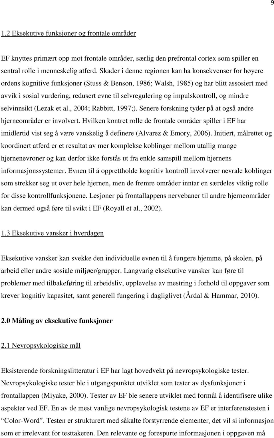 selvregulering og impulskontroll, og mindre selvinnsikt (Lezak et al., 2004; Rabbitt, 1997;). Senere forskning tyder på at også andre hjerneområder er involvert.