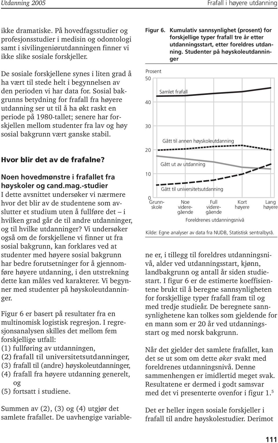 Sosial bakgrunns betydning for frafall fra utdanning ser ut til å ha økt raskt en periode på 198-tallet; senere har forskjellen mellom studenter fra lav og høy sosial bakgrunn vært ganske stabil.