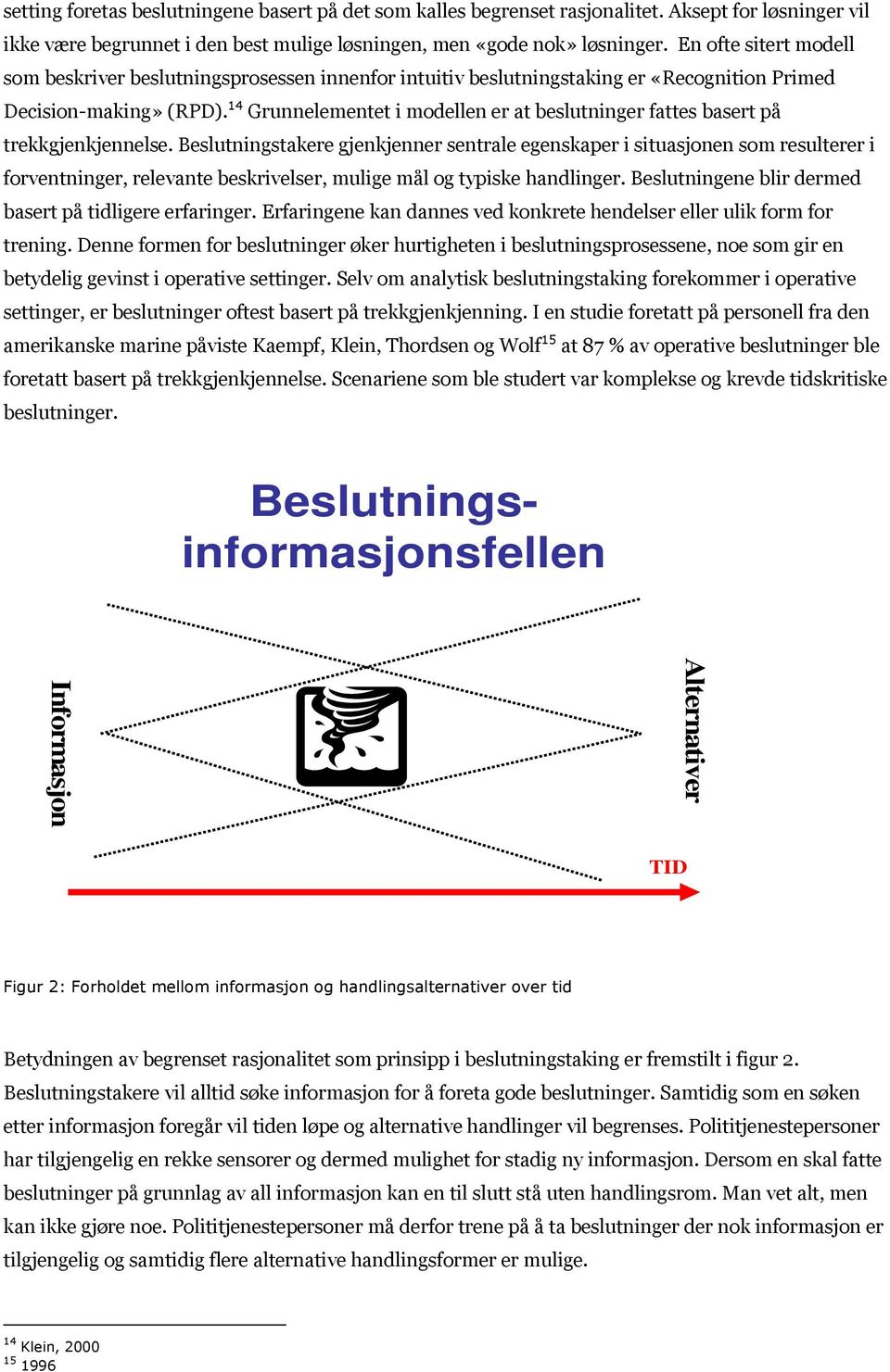 14 Grunnelementet i modellen er at beslutninger fattes basert på trekkgjenkjennelse.