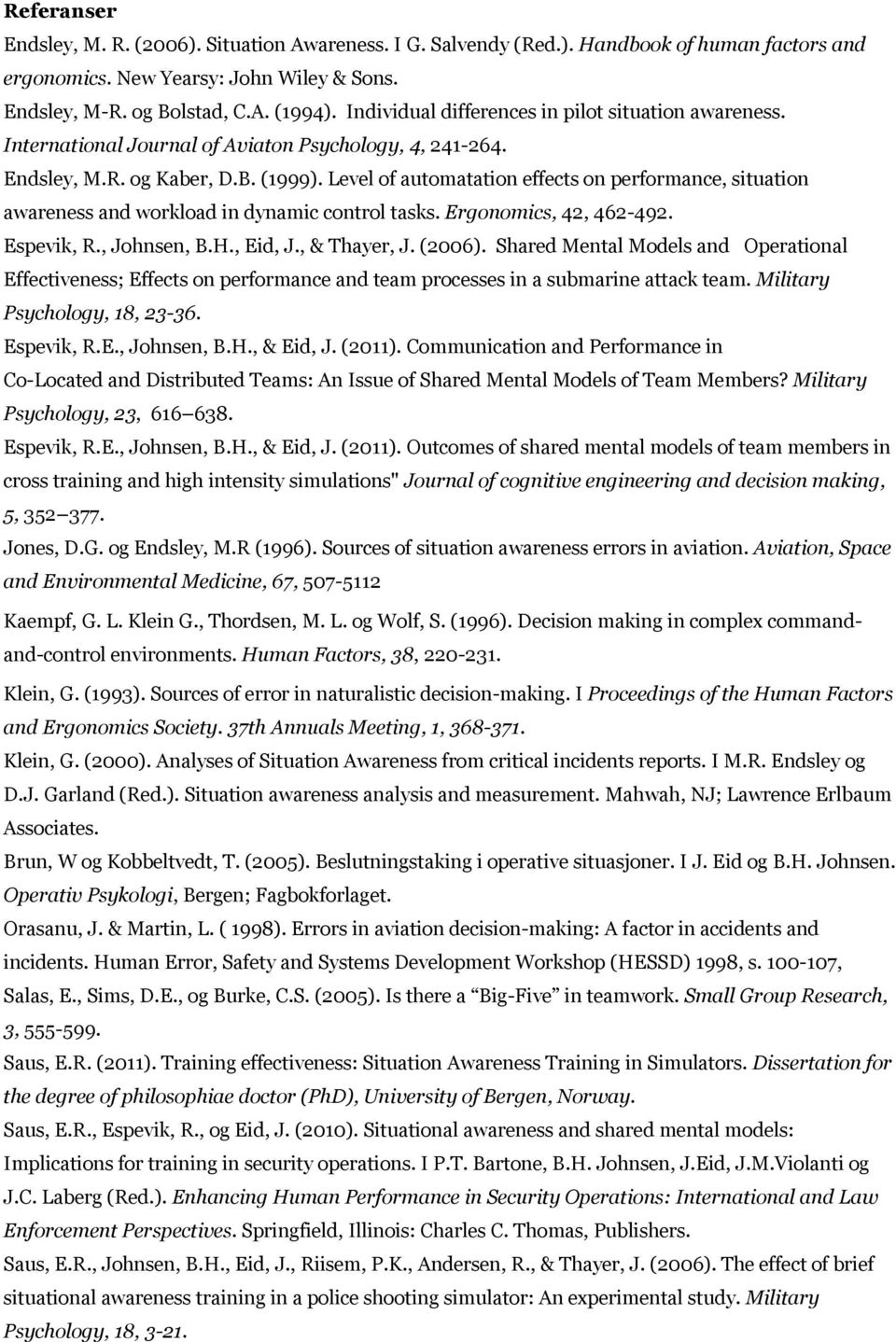 Level of automatation effects on performance, situation awareness and workload in dynamic control tasks. Ergonomics, 42, 462-492. Espevik, R., Johnsen, B.H., Eid, J., & Thayer, J. (2006).