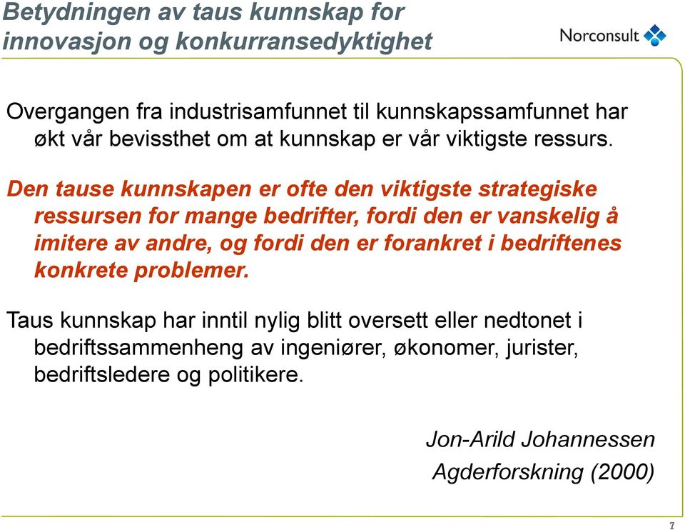 Den tause kunnskapen er ofte den viktigste strategiske ressursen for mange bedrifter, fordi den er vanskelig å imitere av andre, og fordi den