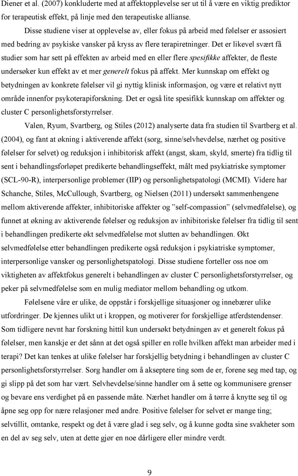 Det er likevel svært få studier som har sett på effekten av arbeid med en eller flere spesifikke affekter, de fleste undersøker kun effekt av et mer generelt fokus på affekt.