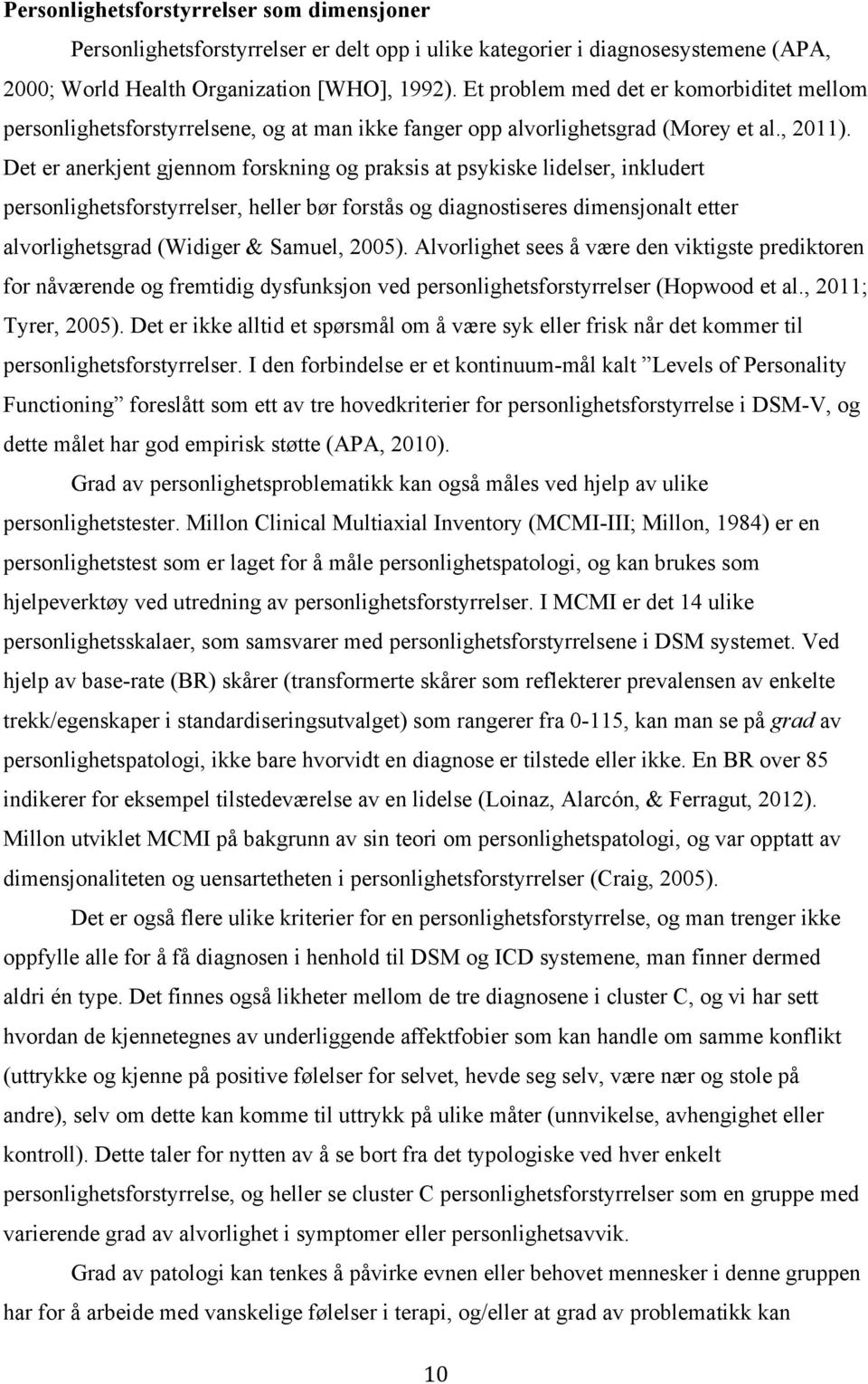 Det er anerkjent gjennom forskning og praksis at psykiske lidelser, inkludert personlighetsforstyrrelser, heller bør forstås og diagnostiseres dimensjonalt etter alvorlighetsgrad (Widiger & Samuel,