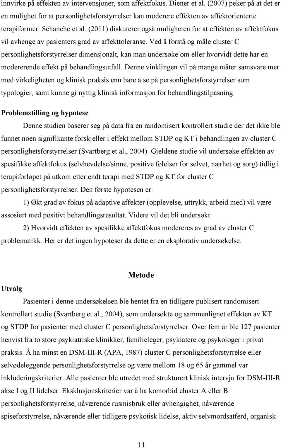 Ved å forstå og måle cluster C personlighetsforstyrrelser dimensjonalt, kan man undersøke om eller hvorvidt dette har en modererende effekt på behandlingsutfall.