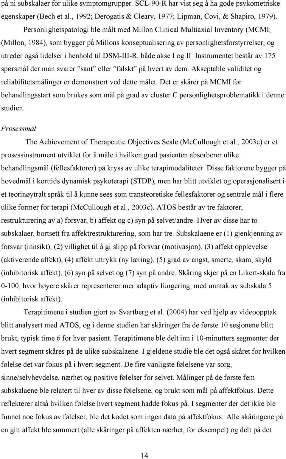 henhold til DSM-III-R, både akse I og II. Instrumentet består av 175 spørsmål der man svarer sant eller falskt på hvert av dem.