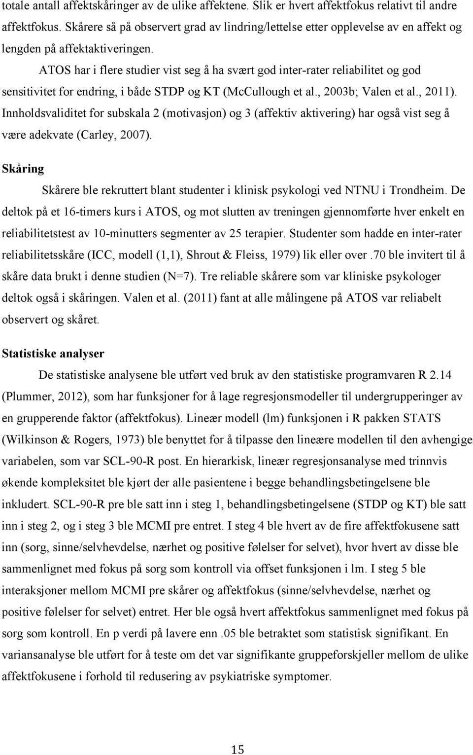 ATOS har i flere studier vist seg å ha svært god inter-rater reliabilitet og god sensitivitet for endring, i både STDP og KT (McCullough et al., 2003b; Valen et al., 2011).