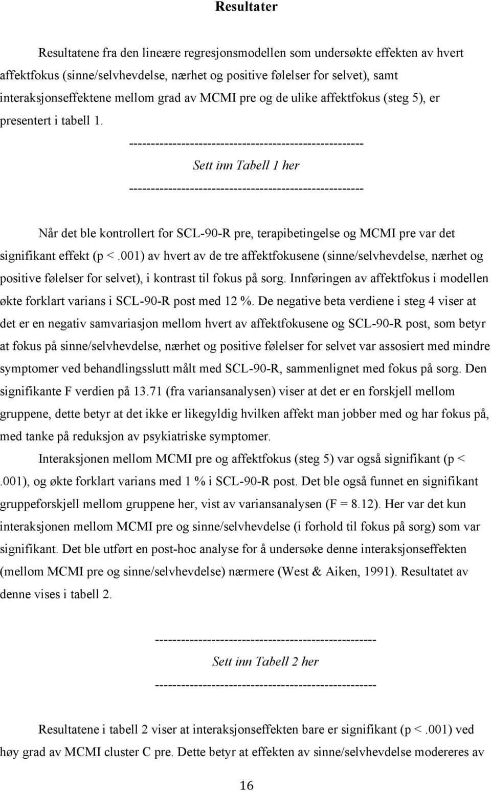 ------------------------------------------------------ Sett inn Tabell 1 her ------------------------------------------------------ Når det ble kontrollert for SCL-90-R pre, terapibetingelse og MCMI