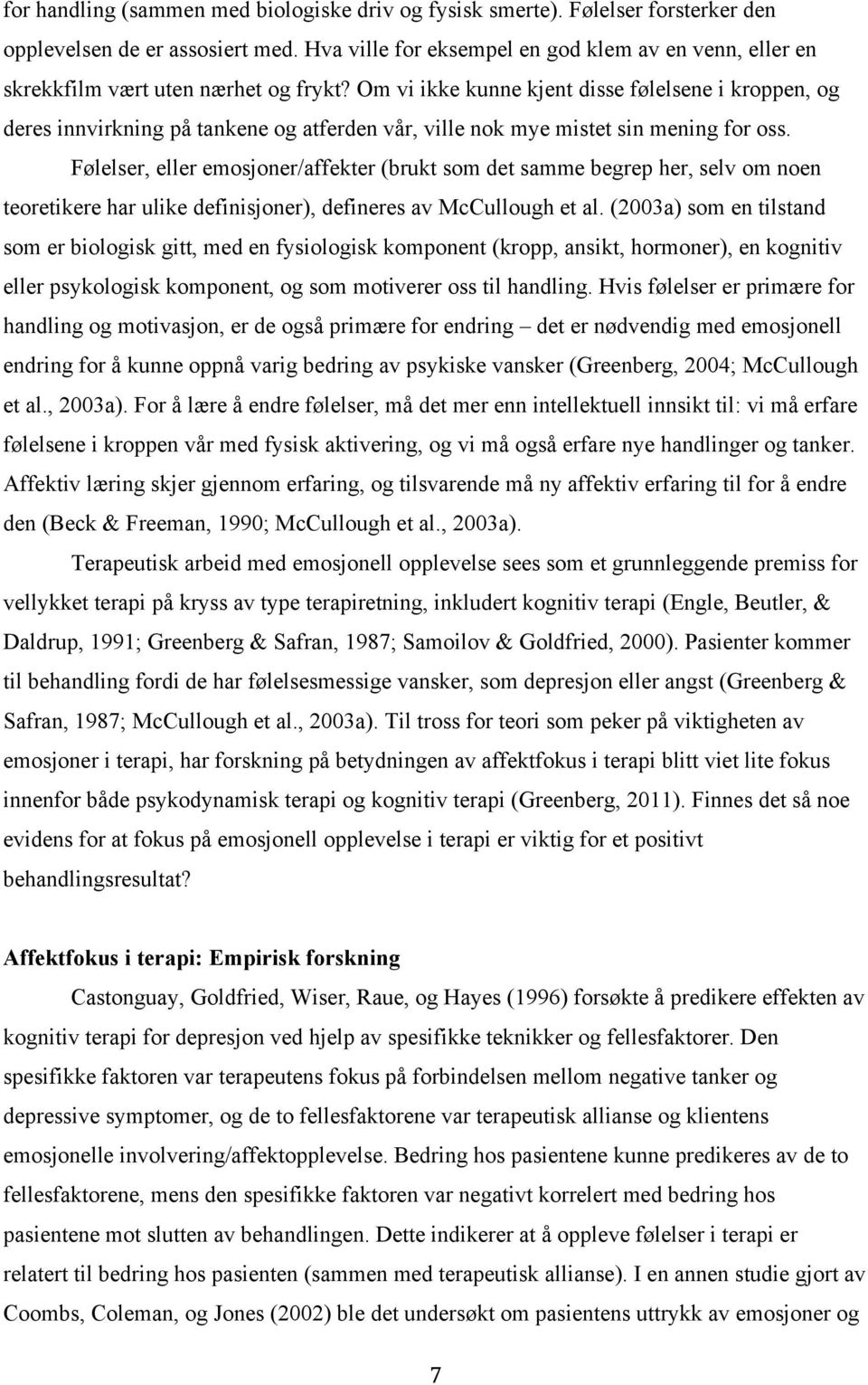 Om vi ikke kunne kjent disse følelsene i kroppen, og deres innvirkning på tankene og atferden vår, ville nok mye mistet sin mening for oss.