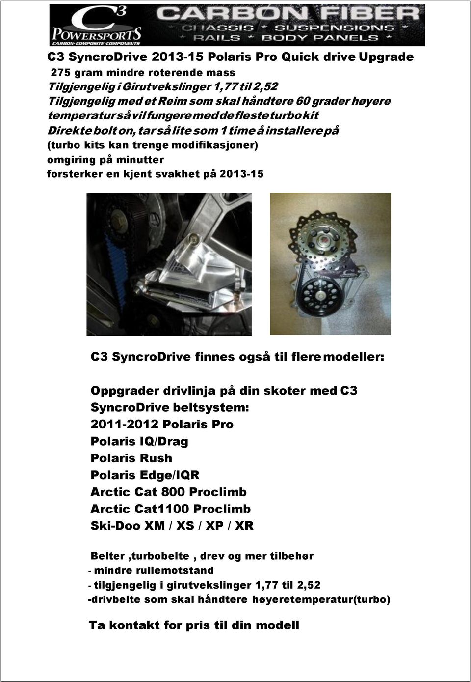 2013-15 C3 SyncroDrive finnes også til flere modeller: Oppgrader drivlinja på din skoter med C3 SyncroDrive beltsystem: 2011-2012 Polaris Pro Polaris IQ/Drag Polaris Rush Polaris Edge/IQR Arctic Cat