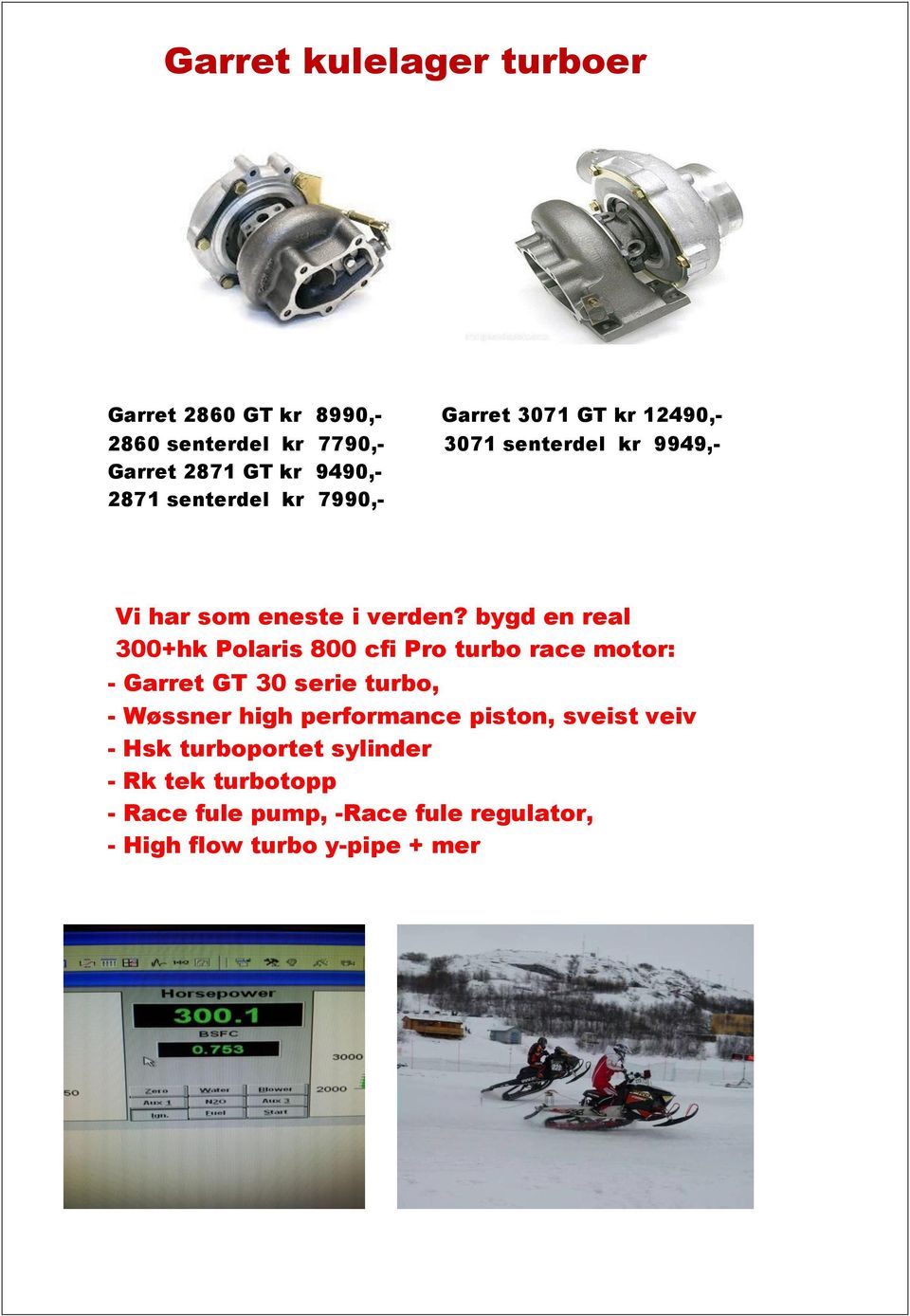 bygd en real 300+hk Polaris 800 cfi Pro turbo race motor: - Garret GT 30 serie turbo, - Wøssner high performance