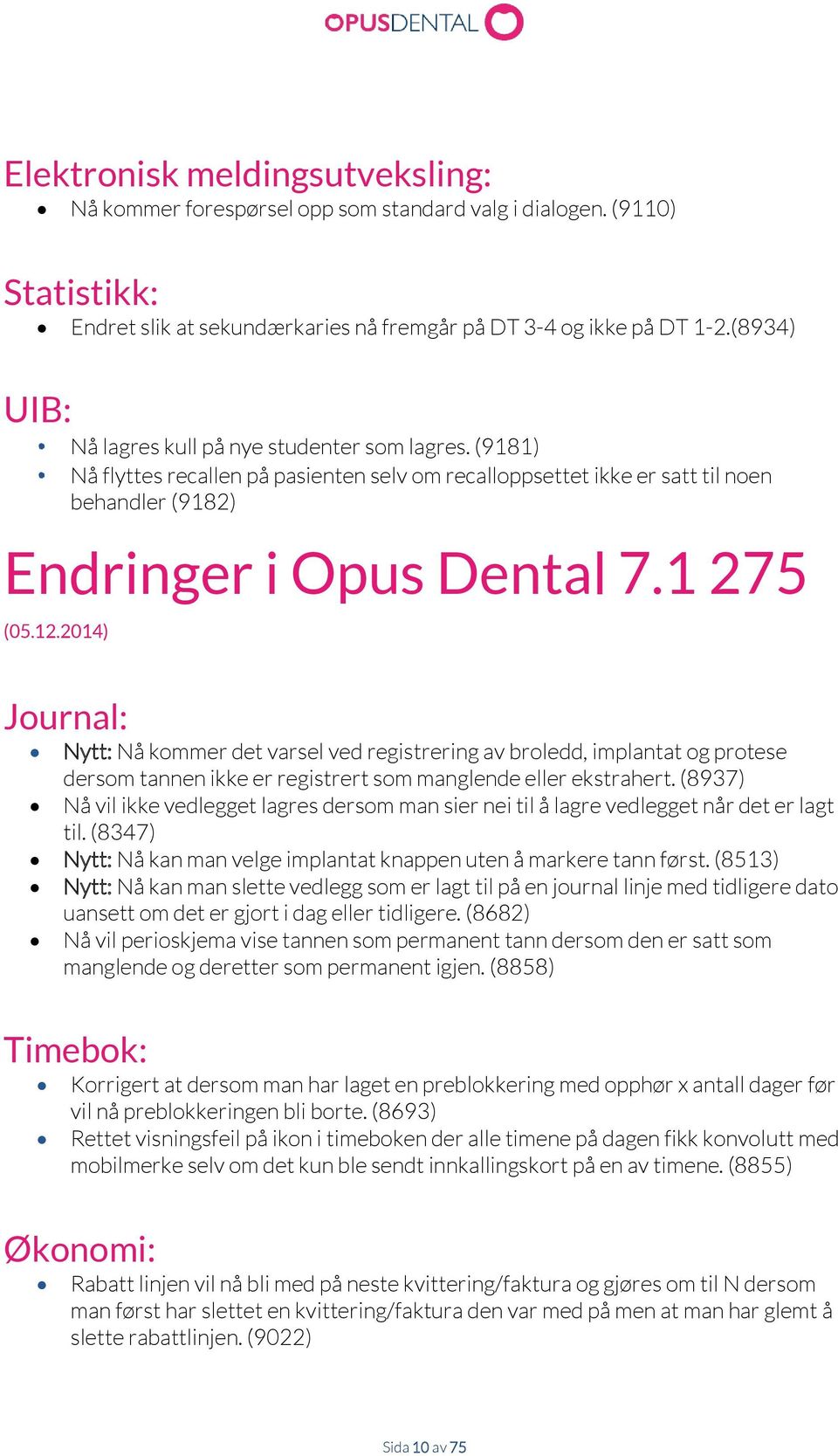 2014) Journal: Nytt: Nå kommer det varsel ved registrering av broledd, implantat og protese dersom tannen ikke er registrert som manglende eller ekstrahert.