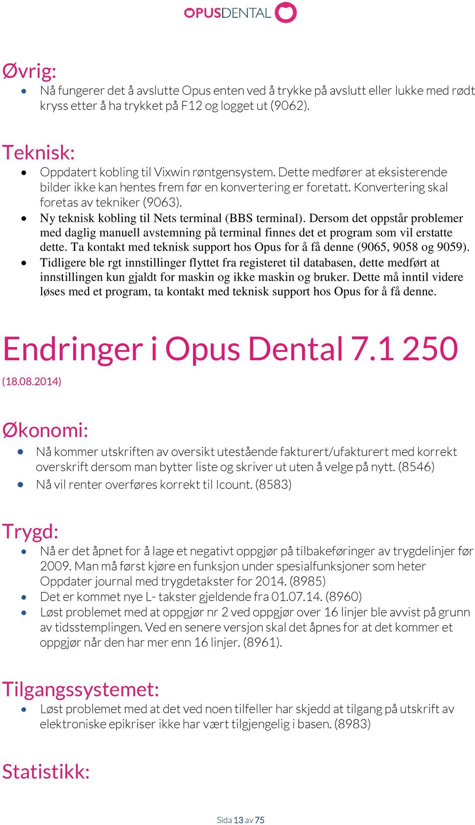 Dersom det oppstår problemer med daglig manuell avstemning på terminal finnes det et program som vil erstatte dette. Ta kontakt med teknisk support hos Opus for å få denne (9065, 9058 og 9059).