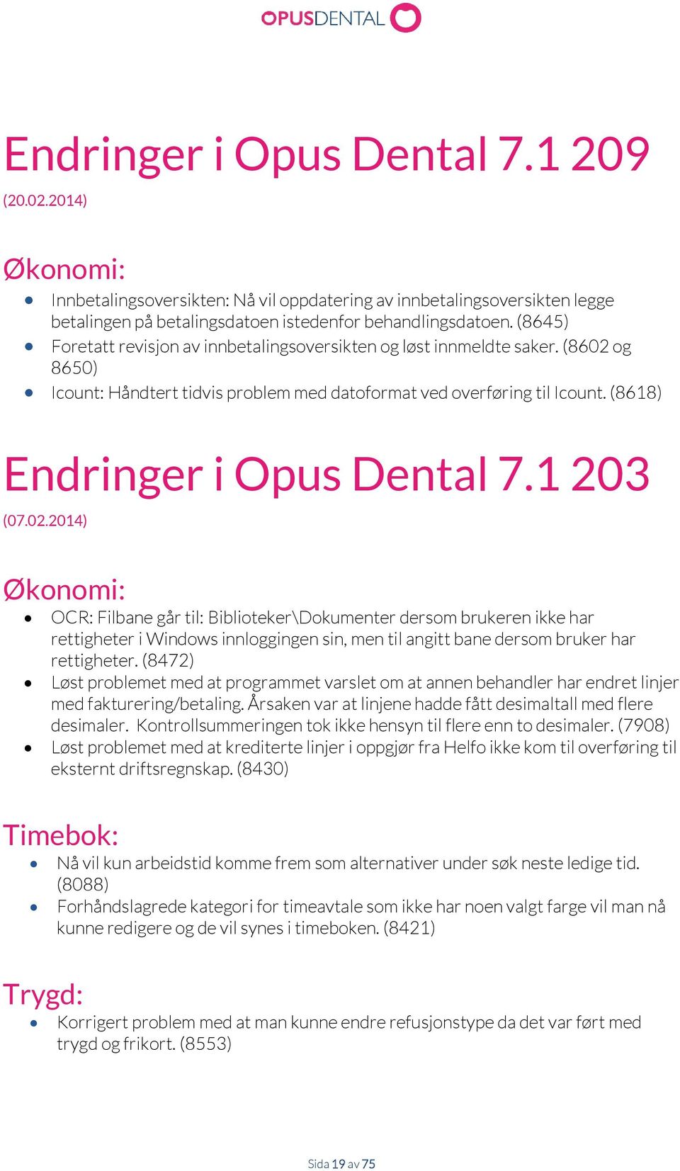 1 203 (07.02.2014) Økonomi: OCR: Filbane går til: Biblioteker\Dokumenter dersom brukeren ikke har rettigheter i Windows innloggingen sin, men til angitt bane dersom bruker har rettigheter.