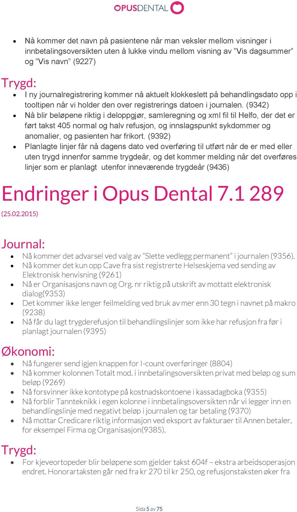 (9342) Nå blir beløpene riktig i deloppgjør, samleregning og xml fil til Helfo, der det er ført takst 405 normal og halv refusjon, og innslagspunkt sykdommer og anomalier, og pasienten har frikort.