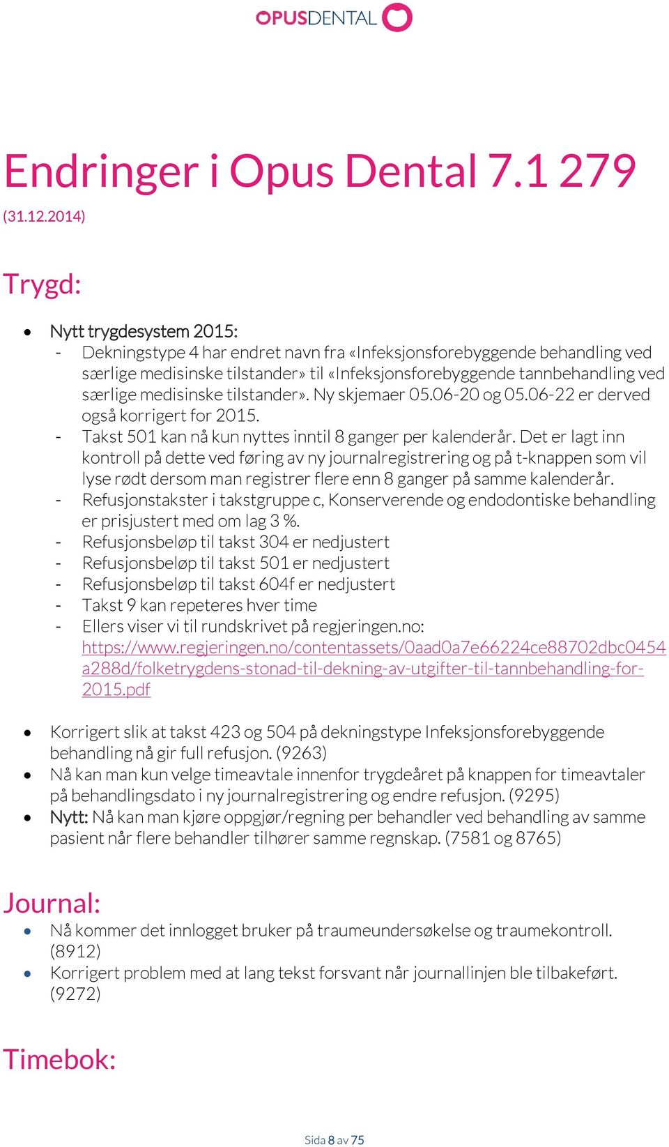 medisinske tilstander». Ny skjemaer 05.06-20 og 05.06-22 er derved også korrigert for 2015. - Takst 501 kan nå kun nyttes inntil 8 ganger per kalenderår.