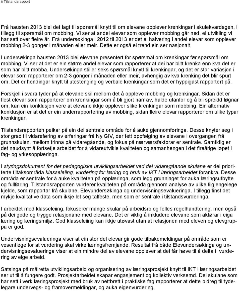 Frå undersøkinga i 2012 til 2013 er det ei halvering i andel elevar som opplever mobbing 2-3 gonger i månaden eller meir. Dette er også ei trend ein ser nasjonalt.