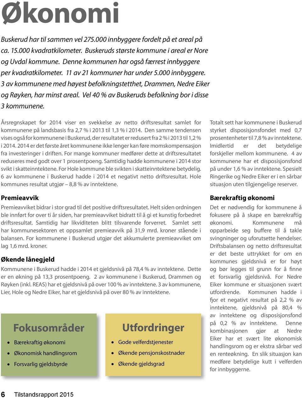 Vel 4 % av Buskeruds befolkning bor i disse 3 kommunene. Årsregnskapet for 214 viser en svekkelse av netto driftsresultat samlet for kommunene på landsbasis fra 2,7 % i 213 til 1,3 % i 214.