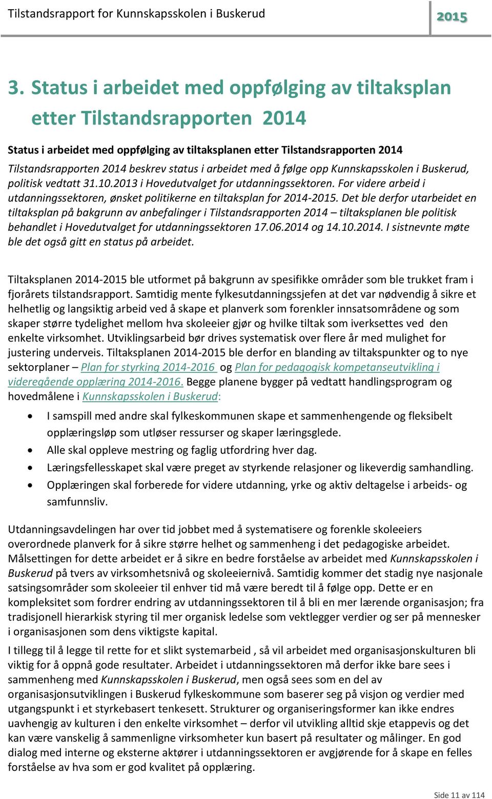 For videre arbeid i utdanningssektoren, ønsket politikerne en tiltaksplan for 2014-2015.