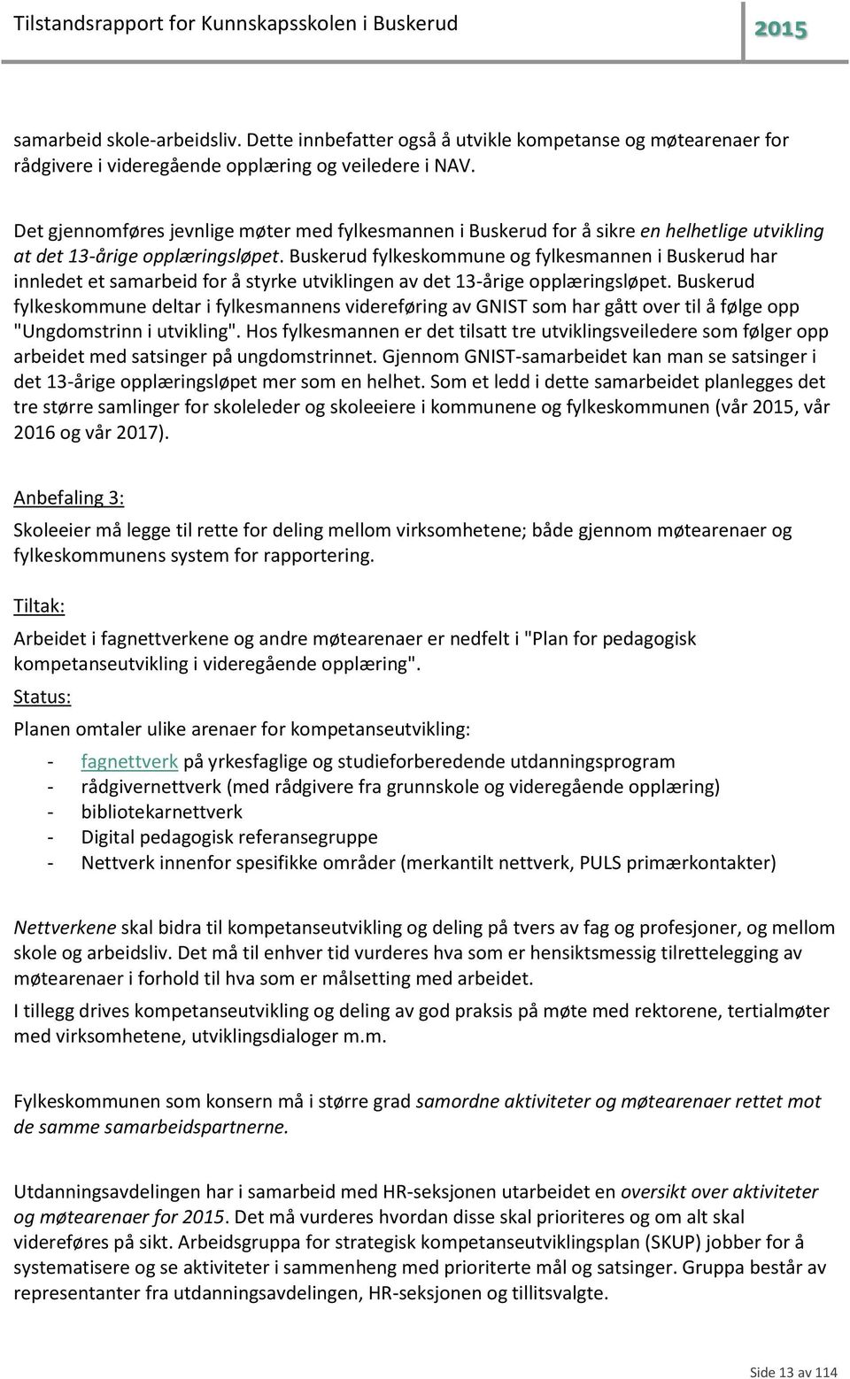 Buskerud fylkeskommune og fylkesmannen i Buskerud har innledet et samarbeid for å styrke utviklingen av det 13-årige opplæringsløpet.