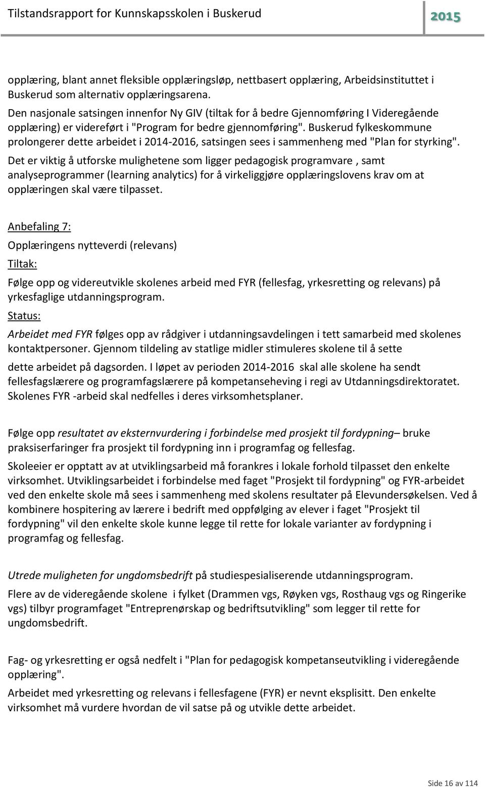 Buskerud fylkeskommune prolongerer dette arbeidet i 2014-2016, satsingen sees i sammenheng med "Plan for styrking".