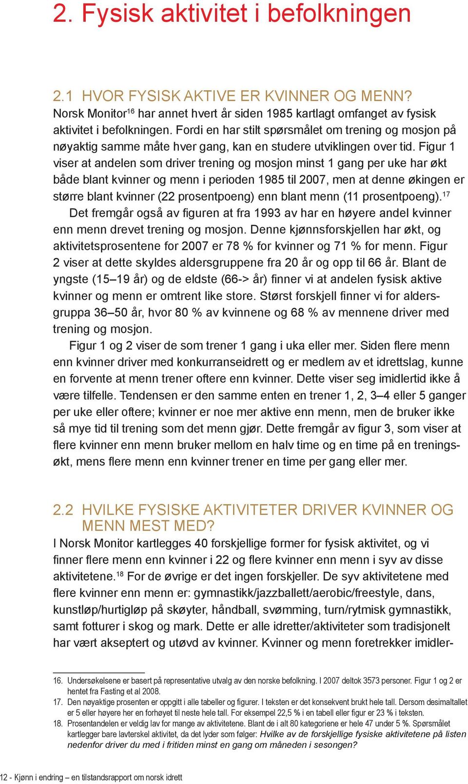 Figur 1 viser at andelen som driver trening og mosjon minst 1 gang per uke har økt både blant kvinner og menn i perioden 1985 til 2007, men at denne økingen er større blant kvinner (22 prosentpoeng)