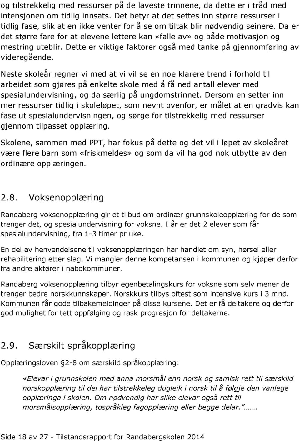 Da er det større fare for at elevene lettere kan «falle av» og både motivasjon og mestring uteblir. Dette er viktige faktorer også med tanke på gjennomføring av videregående.