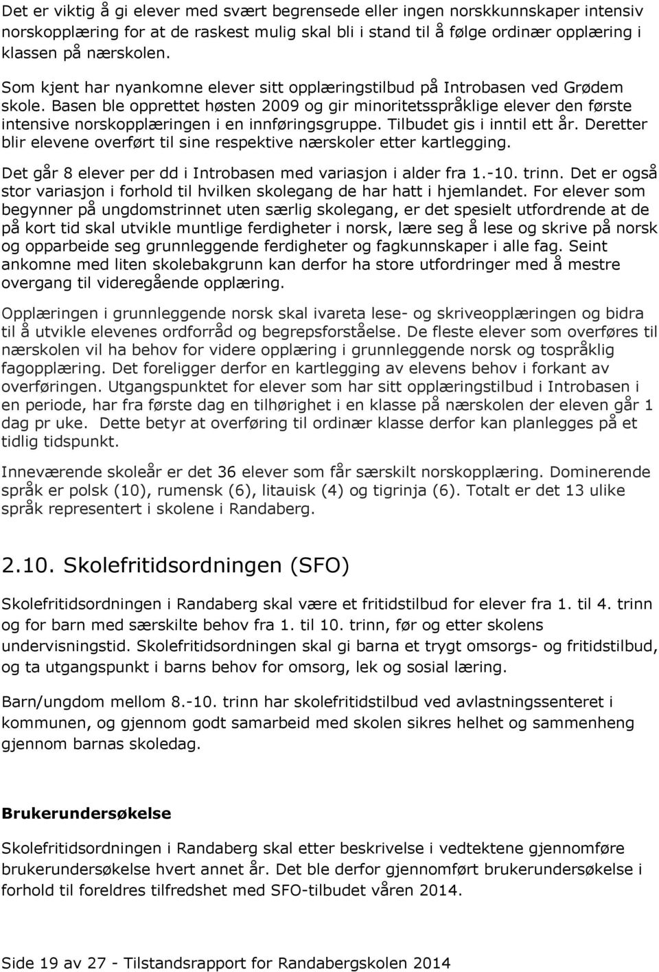 Basen ble opprettet høsten 2009 og gir minoritetsspråklige elever den første intensive norskopplæringen i en innføringsgruppe. Tilbudet gis i inntil ett år.