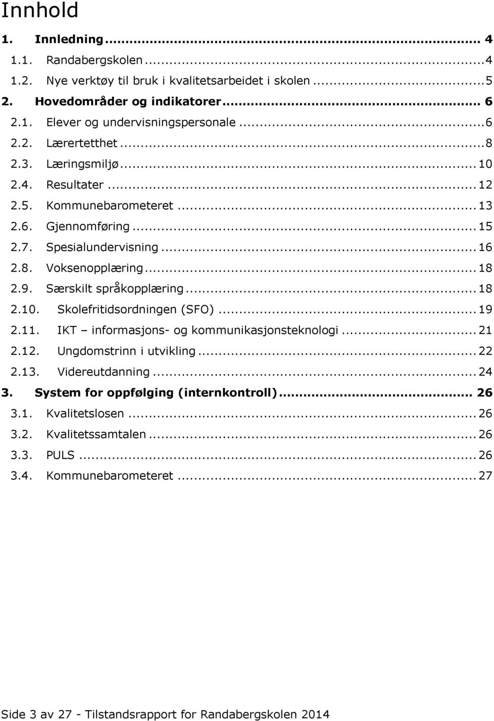 Særskilt språkopplæring... 18 2.10. Skolefritidsordningen (SFO)... 19 2.11. IKT informasjons- og kommunikasjonsteknologi... 21 2.12. Ungdomstrinn i utvikling... 22 2.13. Videreutdanning.