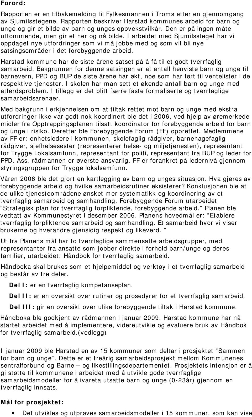 I arbeidet med Sjumilssteget har vi oppdaget nye utfordringer som vi må jobbe med og som vil bli nye satsingsområder i det forebyggende arbeid.