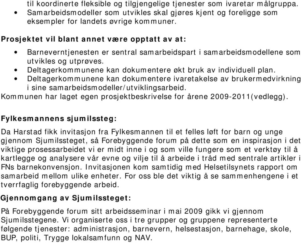 Deltagerkommunene kan dokumentere økt bruk av individuell plan. Deltagerkommunene kan dokumentere ivaretakelse av brukermedvirkning i sine samarbeidsmodeller/utviklingsarbeid.