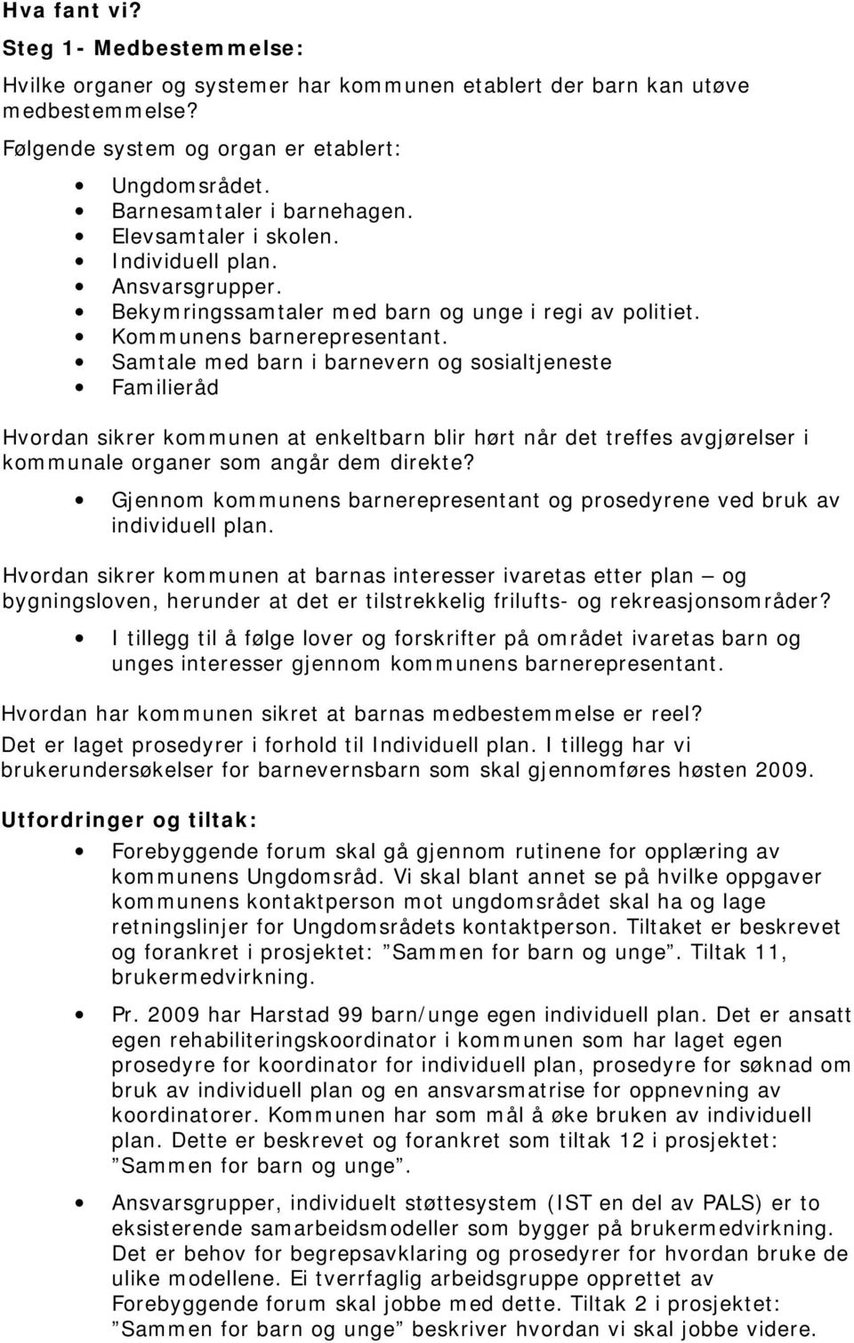 Samtale med barn i barnevern og sosialtjeneste Familieråd Hvordan sikrer kommunen at enkeltbarn blir hørt når det treffes avgjørelser i kommunale organer som angår dem direkte?